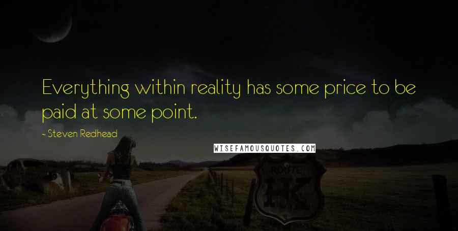 Steven Redhead Quotes: Everything within reality has some price to be paid at some point.