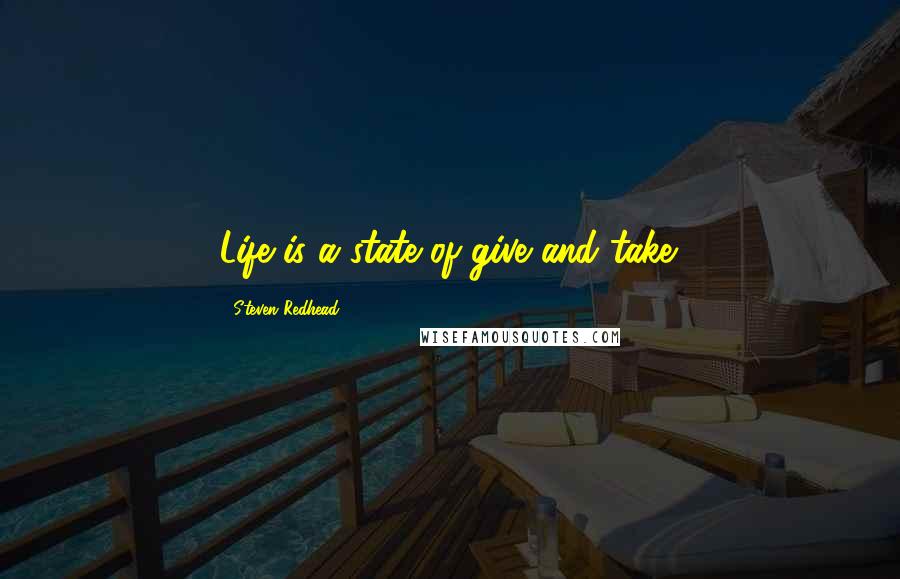 Steven Redhead Quotes: Life is a state of give and take.