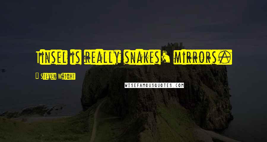 Steven Wright Quotes: Tinsel is really snakes' mirrors.