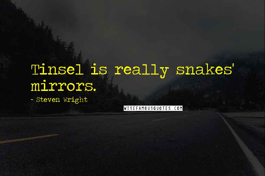 Steven Wright Quotes: Tinsel is really snakes' mirrors.