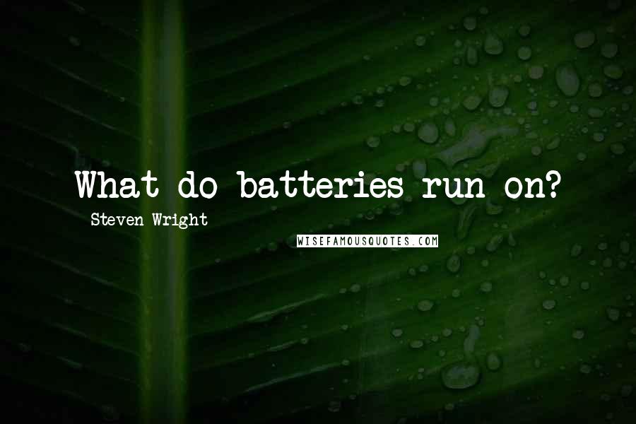 Steven Wright Quotes: What do batteries run on?