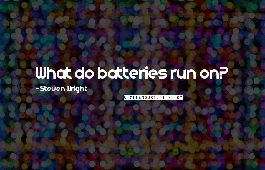 Steven Wright Quotes: What do batteries run on?