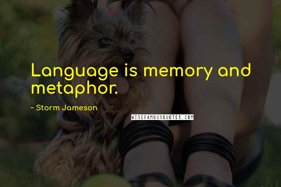 Storm Jameson Quotes: Language is memory and metaphor.