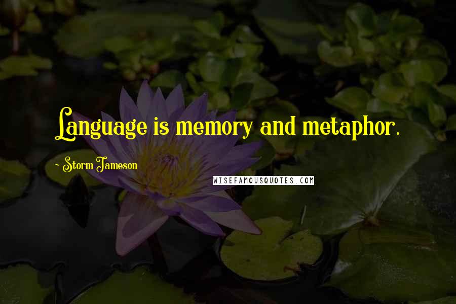 Storm Jameson Quotes: Language is memory and metaphor.