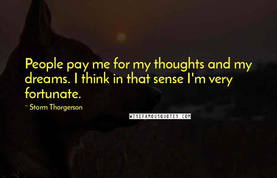 Storm Thorgerson Quotes: People pay me for my thoughts and my dreams. I think in that sense I'm very fortunate.