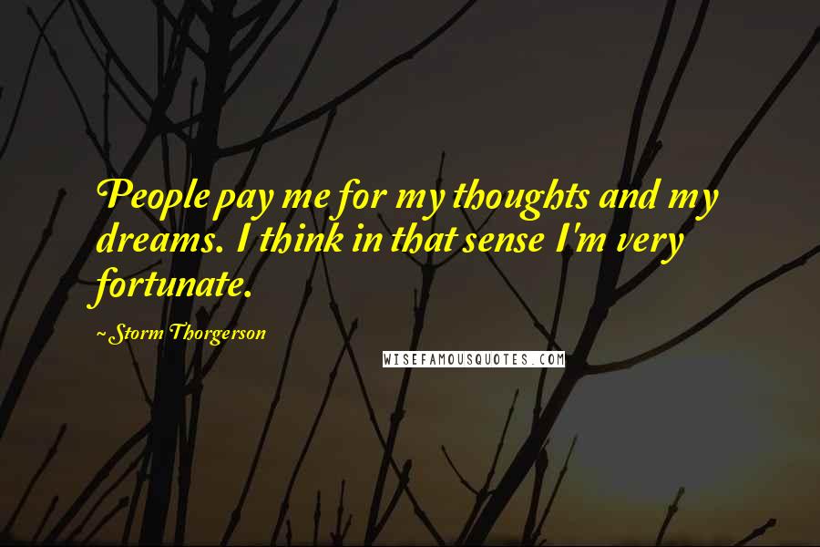 Storm Thorgerson Quotes: People pay me for my thoughts and my dreams. I think in that sense I'm very fortunate.