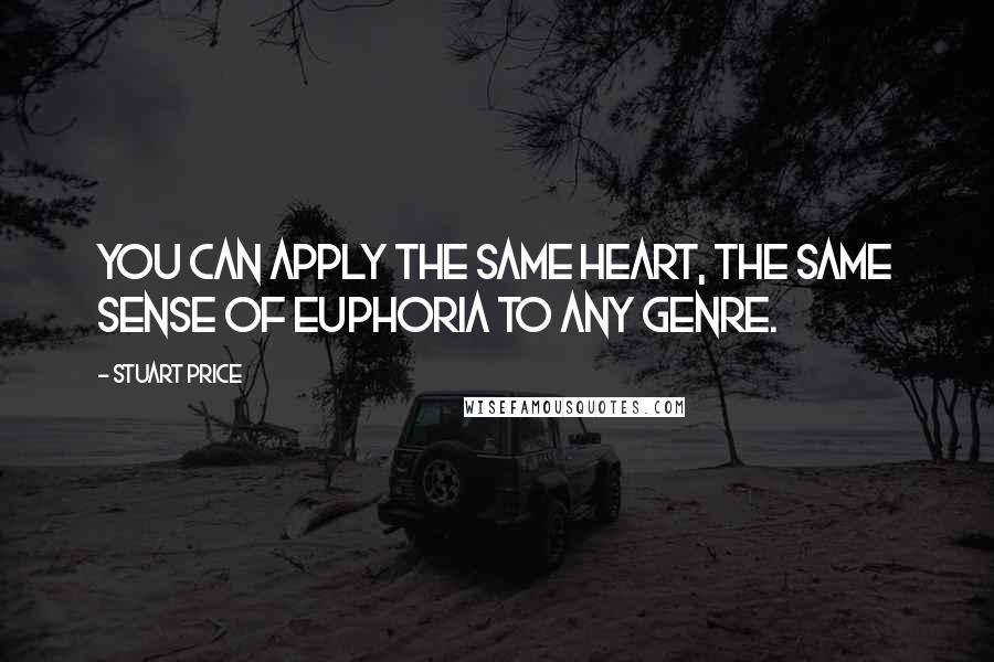 Stuart Price Quotes: You can apply the same heart, the same sense of euphoria to any genre.