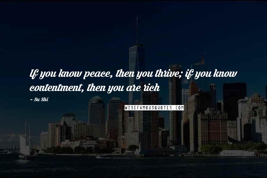 Su Shi Quotes: If you know peace, then you thrive; if you know contentment, then you are rich