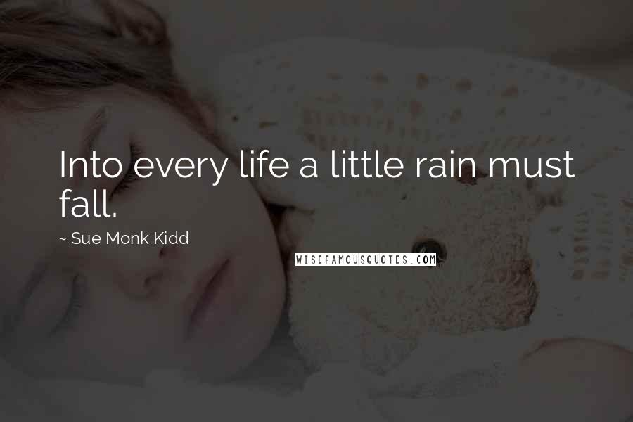 Sue Monk Kidd Quotes: Into every life a little rain must fall.