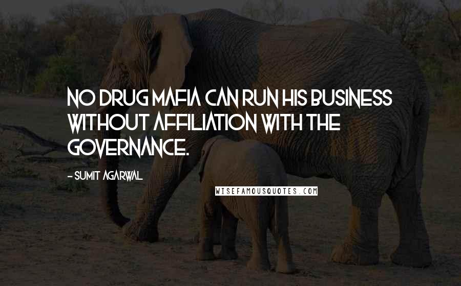 Sumit Agarwal Quotes: No drug mafia can run his business without affiliation with the governance.