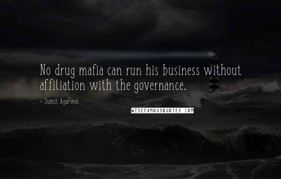 Sumit Agarwal Quotes: No drug mafia can run his business without affiliation with the governance.