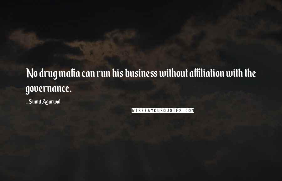 Sumit Agarwal Quotes: No drug mafia can run his business without affiliation with the governance.