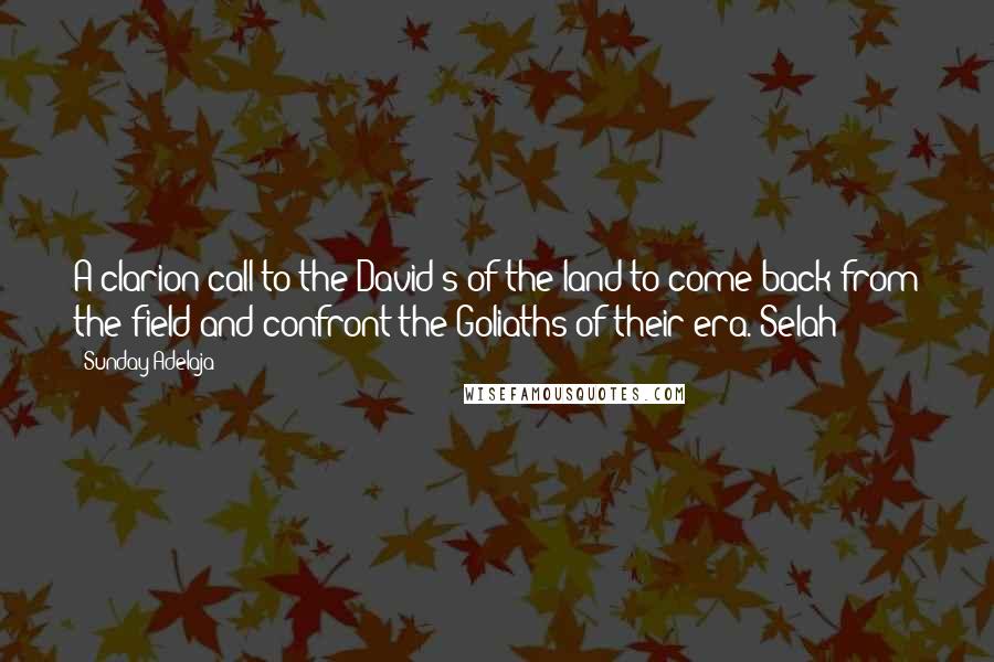 Sunday Adelaja Quotes: A clarion call to the David's of the land to come back from the field and confront the Goliaths of their era. Selah!!!