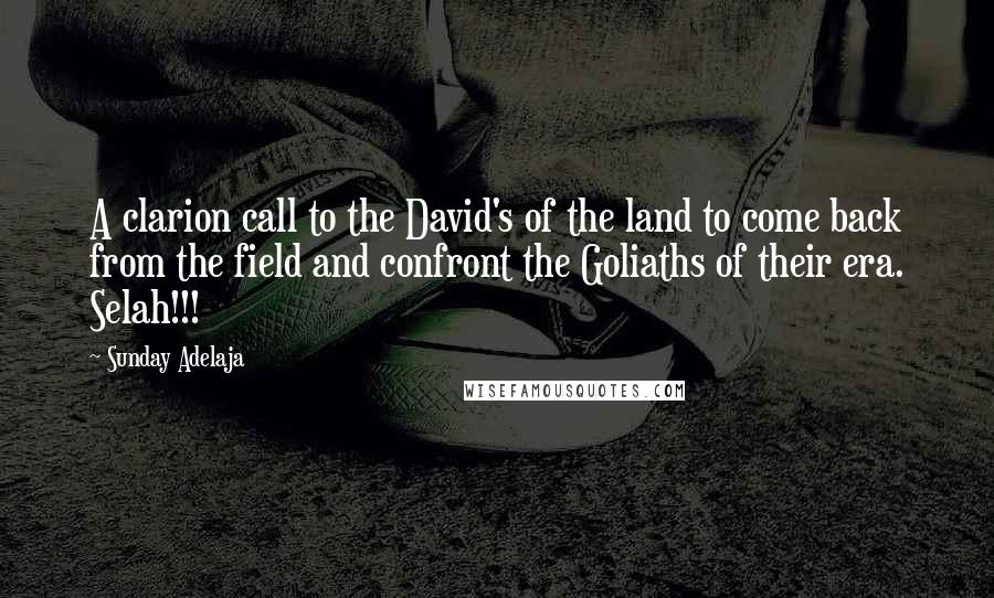 Sunday Adelaja Quotes: A clarion call to the David's of the land to come back from the field and confront the Goliaths of their era. Selah!!!