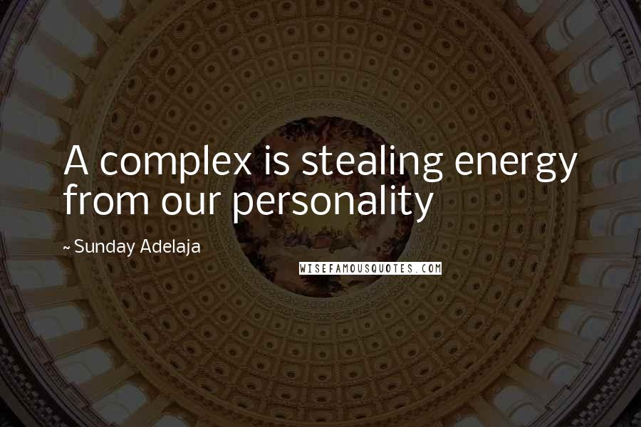 Sunday Adelaja Quotes: A complex is stealing energy from our personality