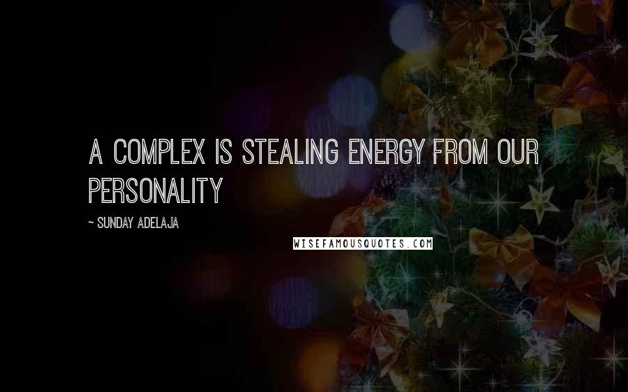 Sunday Adelaja Quotes: A complex is stealing energy from our personality