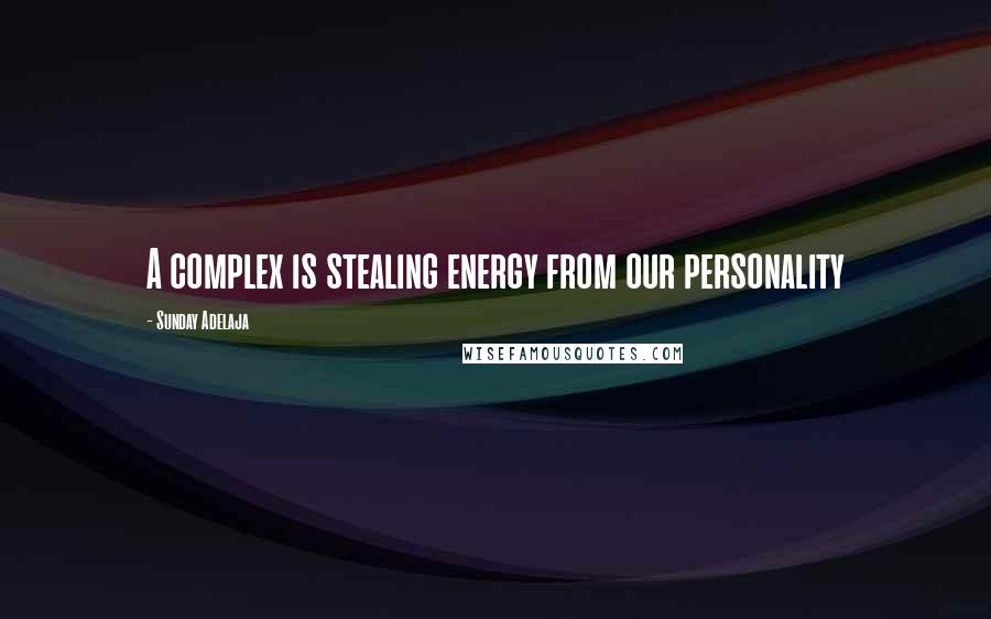 Sunday Adelaja Quotes: A complex is stealing energy from our personality