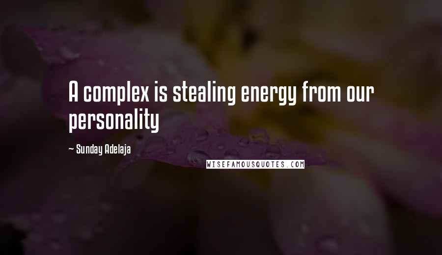 Sunday Adelaja Quotes: A complex is stealing energy from our personality