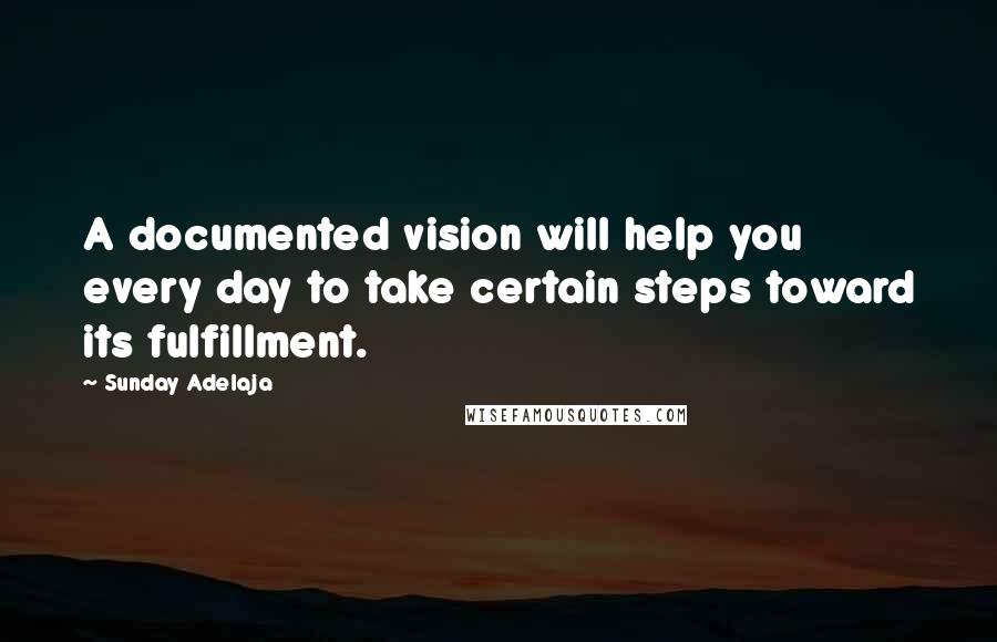 Sunday Adelaja Quotes: A documented vision will help you every day to take certain steps toward its fulfillment.