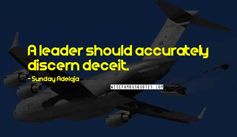 Sunday Adelaja Quotes: A leader should accurately discern deceit.