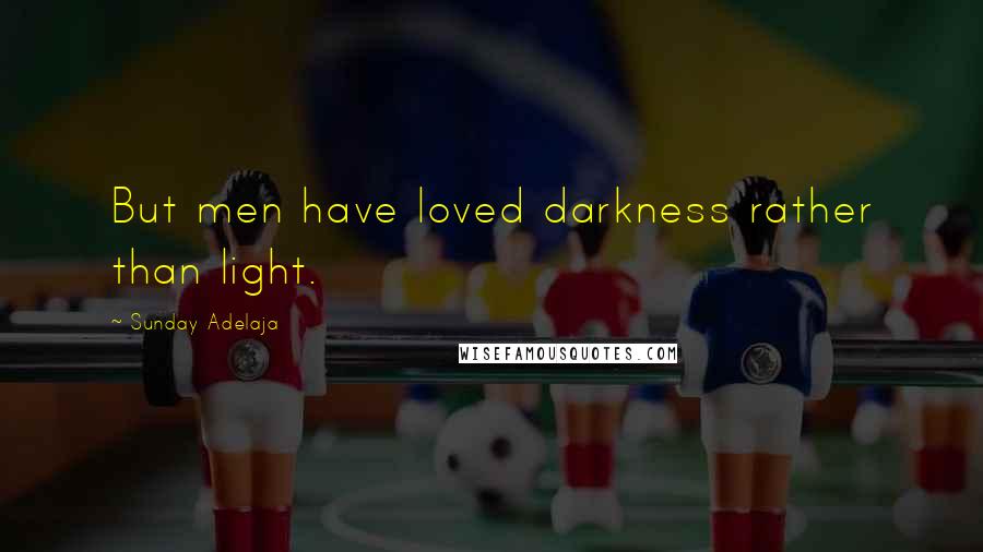 Sunday Adelaja Quotes: But men have loved darkness rather than light.