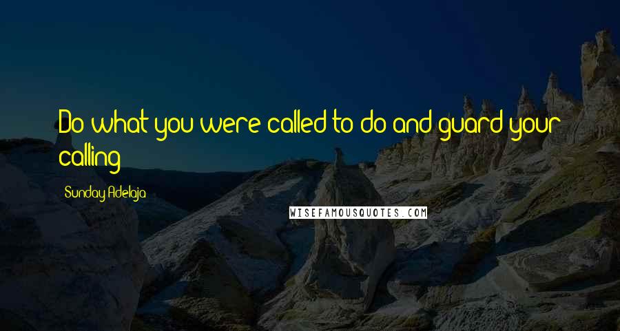 Sunday Adelaja Quotes: Do what you were called to do and guard your calling