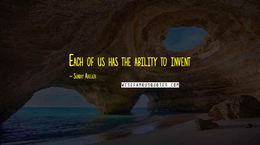 Sunday Adelaja Quotes: Each of us has the ability to invent