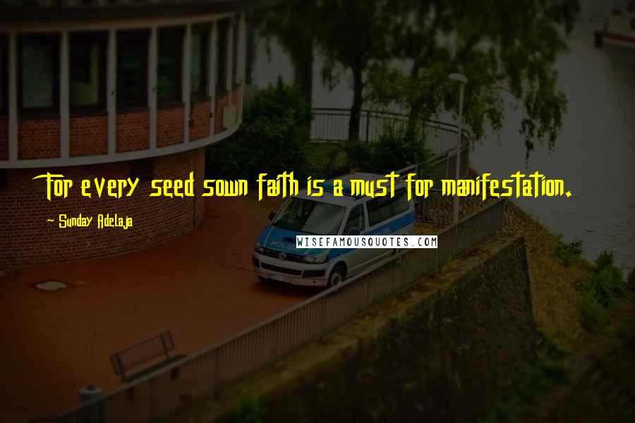 Sunday Adelaja Quotes: For every seed sown faith is a must for manifestation.