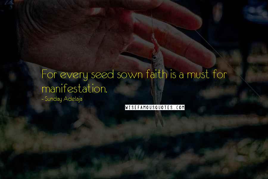 Sunday Adelaja Quotes: For every seed sown faith is a must for manifestation.