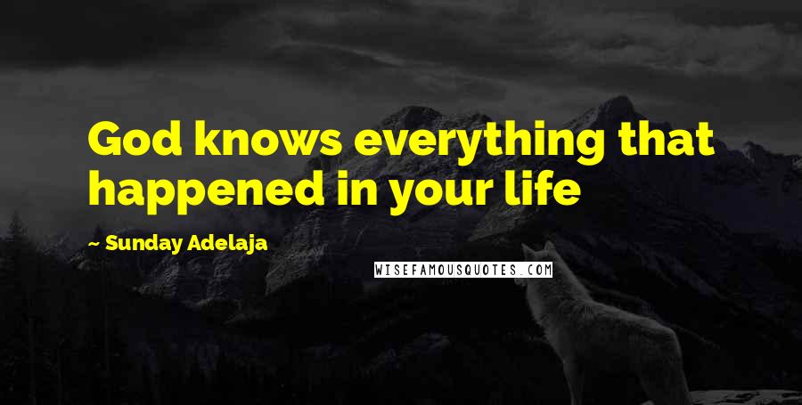 Sunday Adelaja Quotes: God knows everything that happened in your life