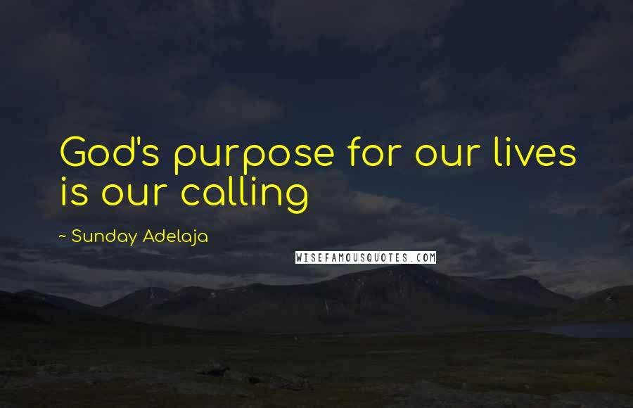 Sunday Adelaja Quotes: God's purpose for our lives is our calling