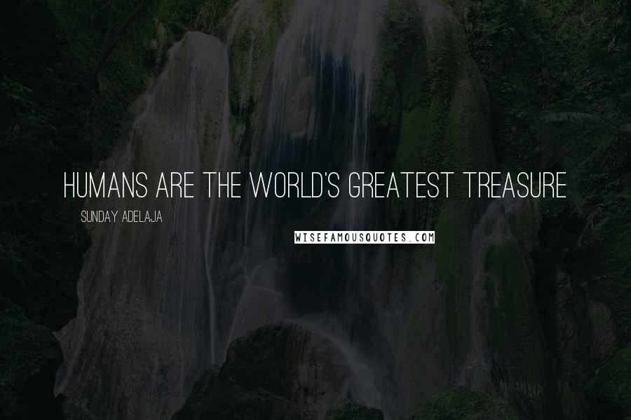 Sunday Adelaja Quotes: Humans are the world's greatest treasure