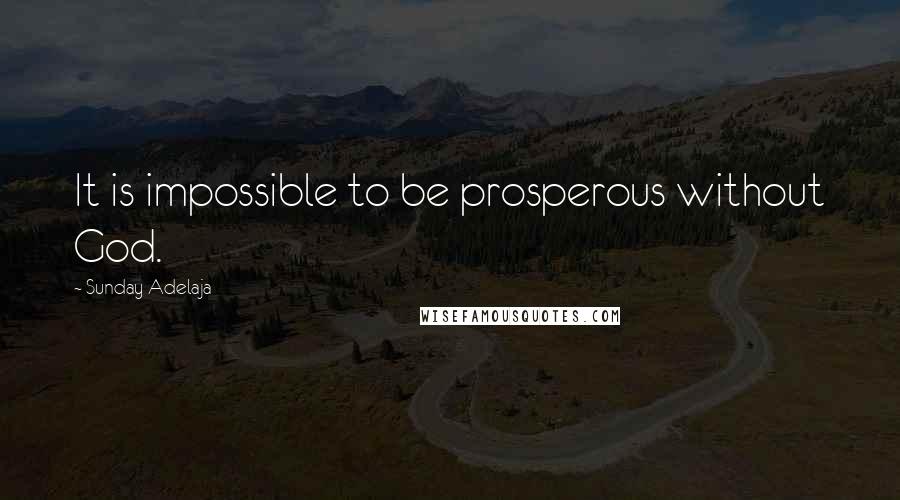 Sunday Adelaja Quotes: It is impossible to be prosperous without God.