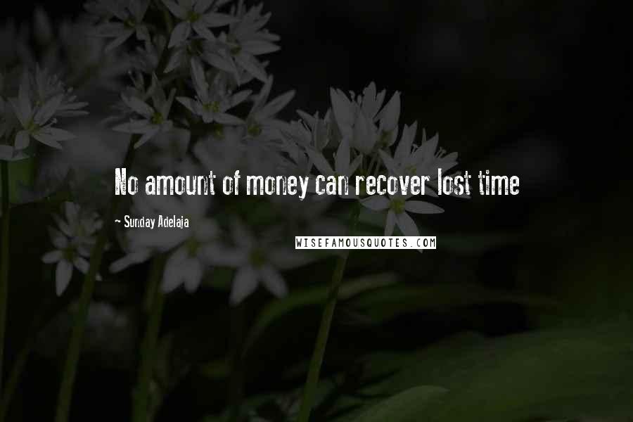 Sunday Adelaja Quotes: No amount of money can recover lost time