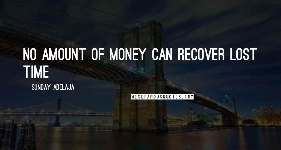 Sunday Adelaja Quotes: No amount of money can recover lost time