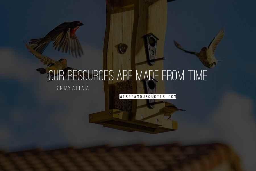 Sunday Adelaja Quotes: Our resources are made from time