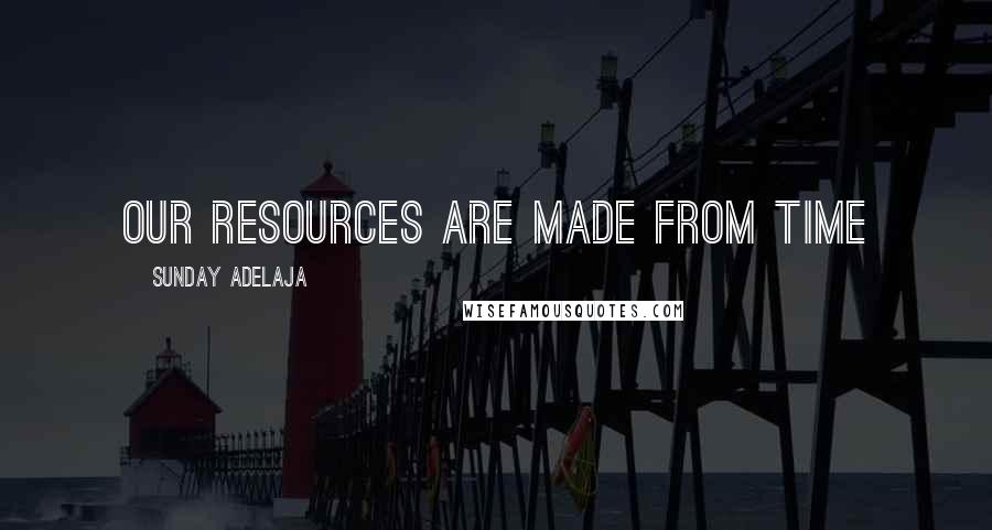 Sunday Adelaja Quotes: Our resources are made from time