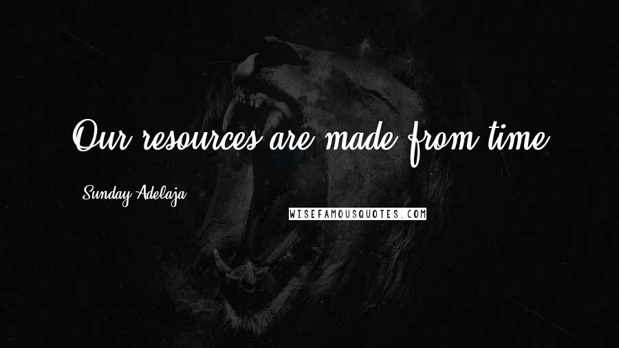 Sunday Adelaja Quotes: Our resources are made from time