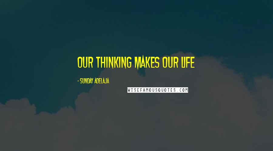 Sunday Adelaja Quotes: Our thinking makes our life