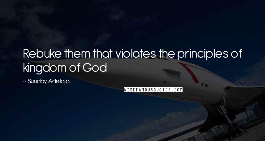 Sunday Adelaja Quotes: Rebuke them that violates the principles of kingdom of God