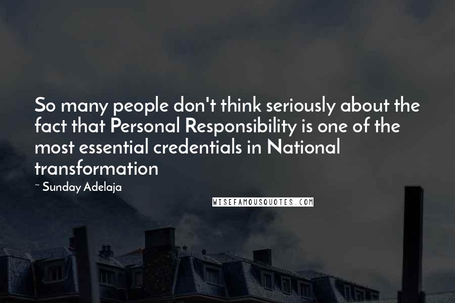 Sunday Adelaja Quotes: So many people don't think seriously about the fact that Personal Responsibility is one of the most essential credentials in National transformation