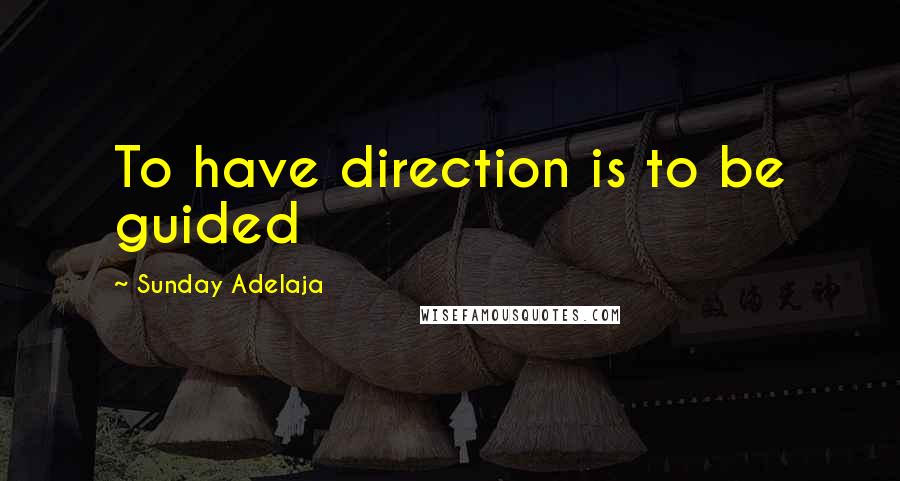 Sunday Adelaja Quotes: To have direction is to be guided