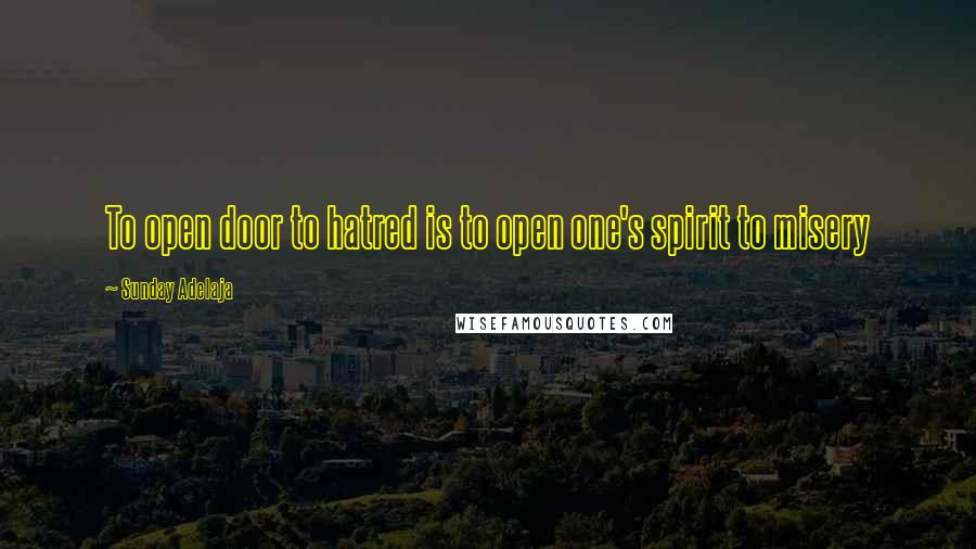 Sunday Adelaja Quotes: To open door to hatred is to open one's spirit to misery