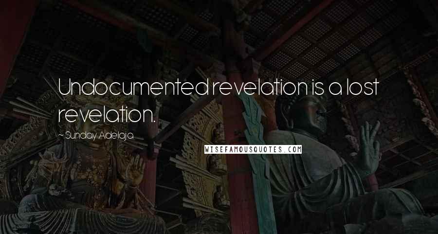 Sunday Adelaja Quotes: Undocumented revelation is a lost revelation.