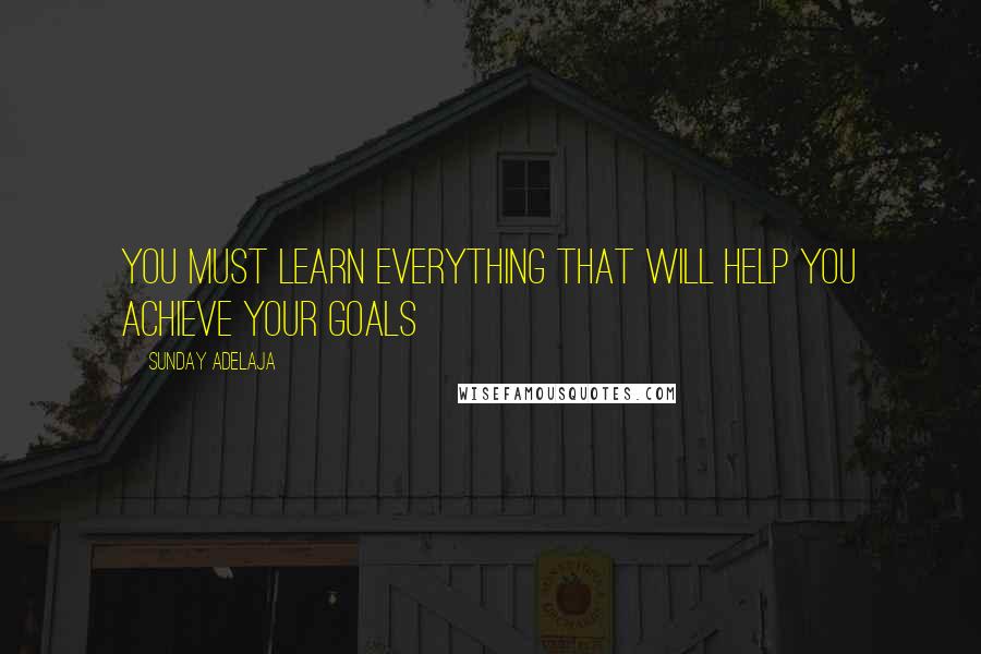 Sunday Adelaja Quotes: You must learn everything that will help you achieve your goals