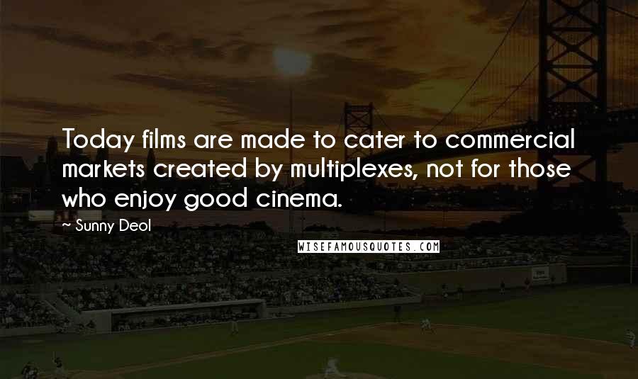 Sunny Deol Quotes: Today films are made to cater to commercial markets created by multiplexes, not for those who enjoy good cinema.