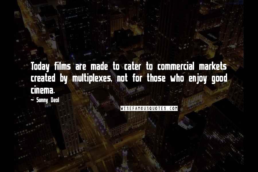 Sunny Deol Quotes: Today films are made to cater to commercial markets created by multiplexes, not for those who enjoy good cinema.