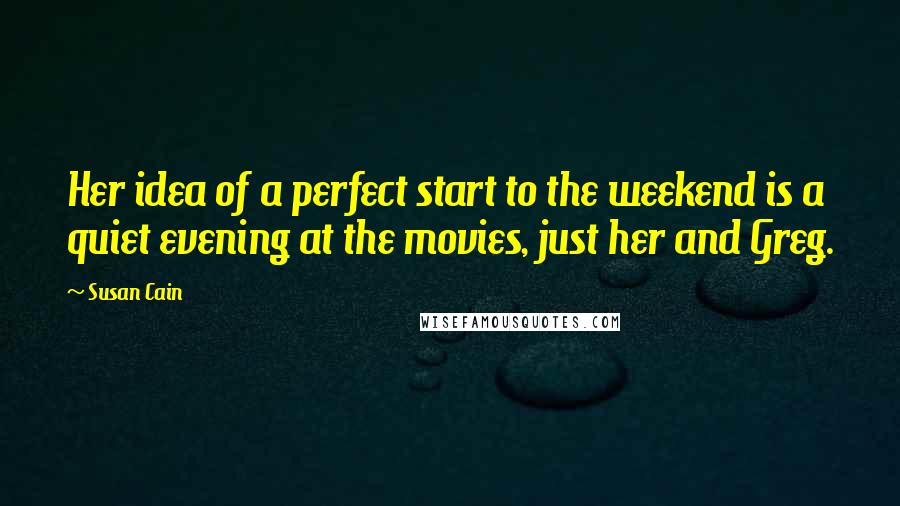 Susan Cain Quotes: Her idea of a perfect start to the weekend is a quiet evening at the movies, just her and Greg.