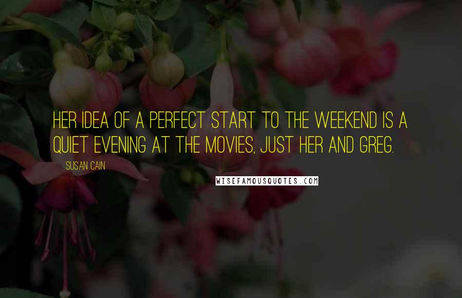 Susan Cain Quotes: Her idea of a perfect start to the weekend is a quiet evening at the movies, just her and Greg.