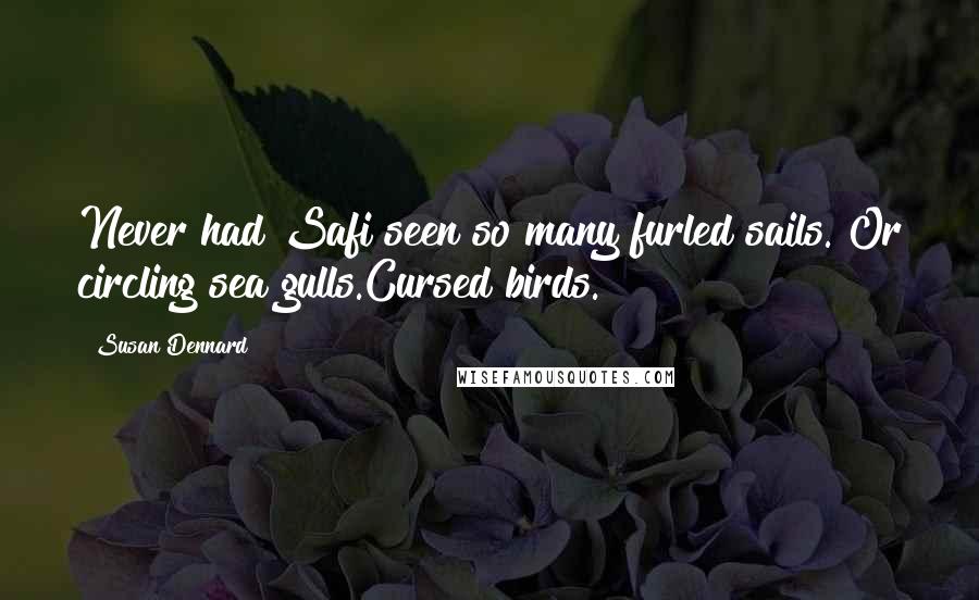 Susan Dennard Quotes: Never had Safi seen so many furled sails. Or circling sea gulls.Cursed birds.